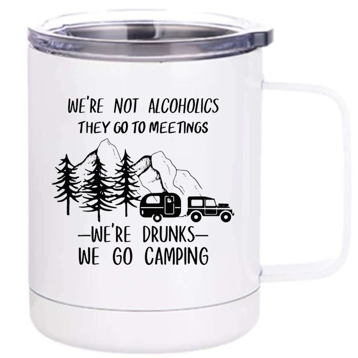 We're not Alcoholics They Go to Meetings Drunks Camping Front & Back 12oz Stainless Steel Tumbler Cup