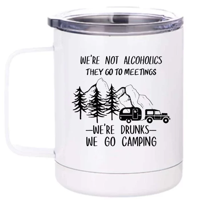 We're not Alcoholics They Go to Meetings Drunks Camping Front & Back 12oz Stainless Steel Tumbler Cup