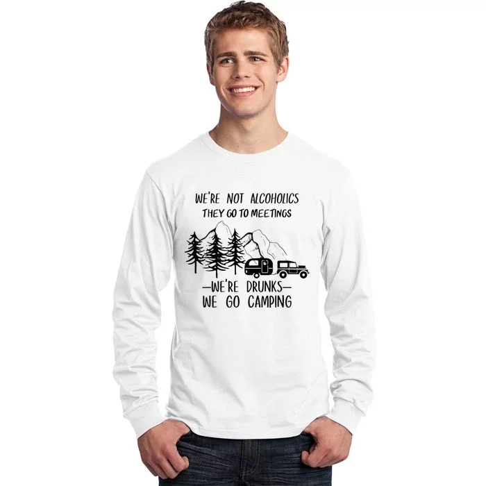 We're not Alcoholics They Go to Meetings Drunks Camping Tall Long Sleeve T-Shirt