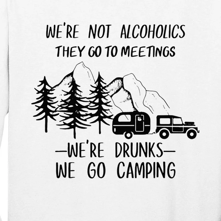 We're not Alcoholics They Go to Meetings Drunks Camping Tall Long Sleeve T-Shirt