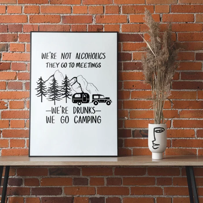 We're not Alcoholics They Go to Meetings Drunks Camping Poster