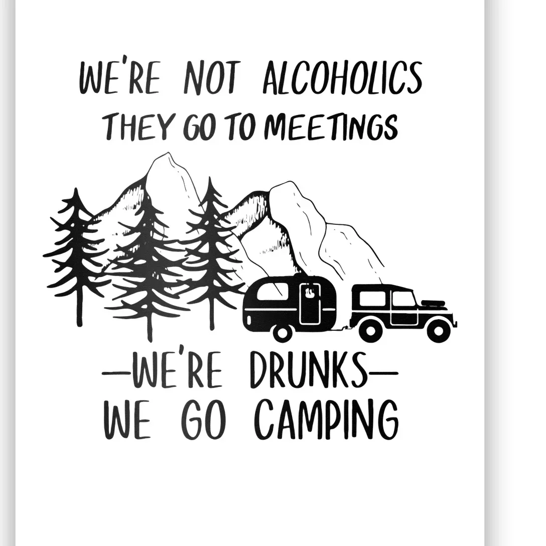 We're not Alcoholics They Go to Meetings Drunks Camping Poster