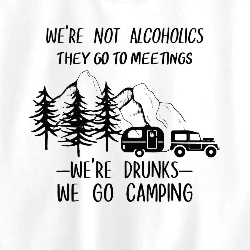 We're not Alcoholics They Go to Meetings Drunks Camping Kids Sweatshirt