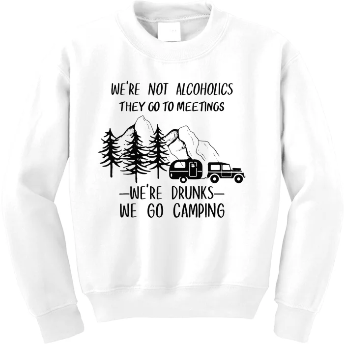 We're not Alcoholics They Go to Meetings Drunks Camping Kids Sweatshirt