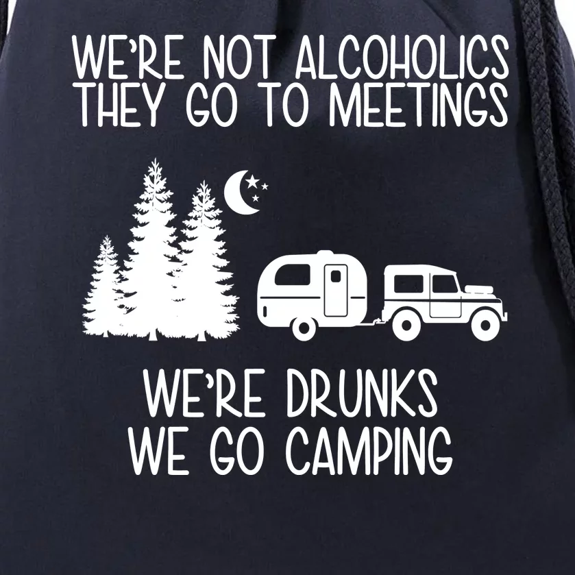 We're Not Alcoholics We're Drunks We Go Camping Drawstring Bag