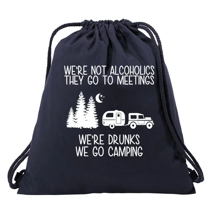 We're Not Alcoholics We're Drunks We Go Camping Drawstring Bag