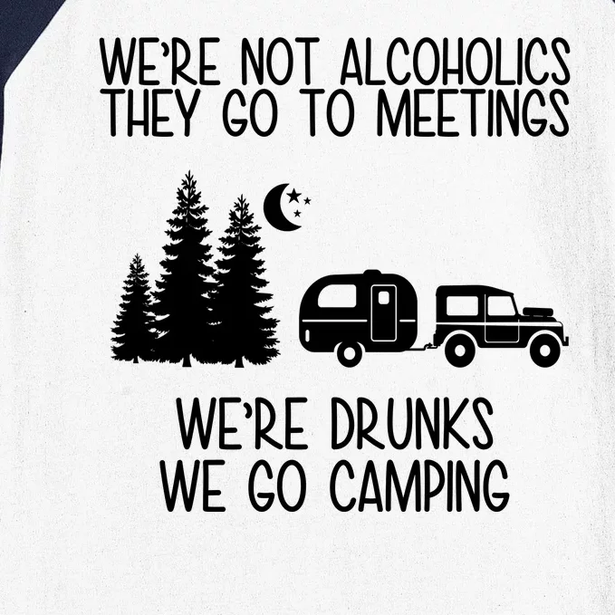 We're Not Alcoholics We're Drunks We Go Camping Baseball Sleeve Shirt