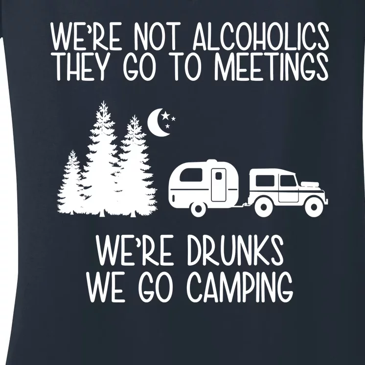 We're Not Alcoholics We're Drunks We Go Camping Women's V-Neck T-Shirt