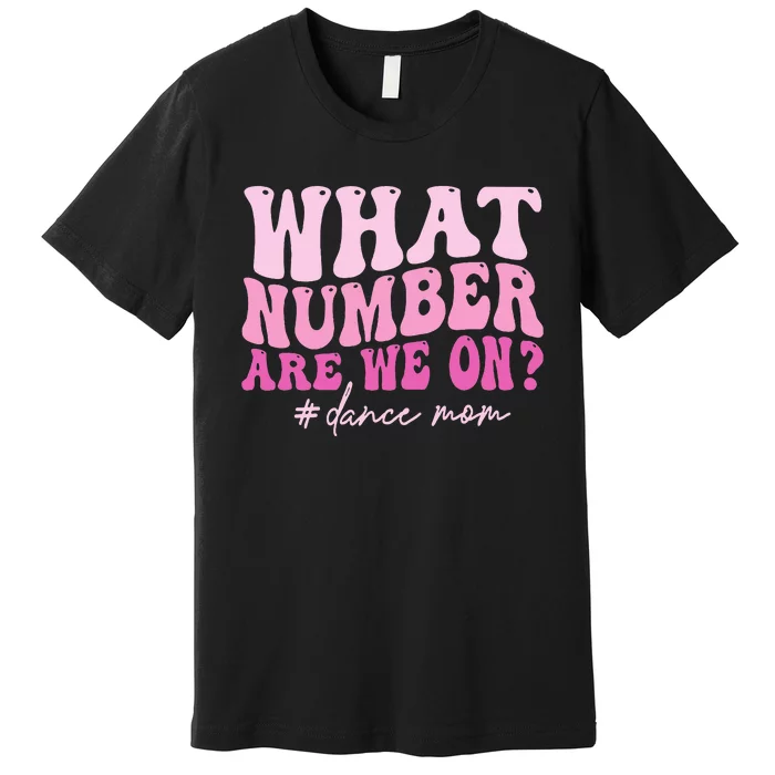 What Number Are We On Dance Mom Lovers Premium T-Shirt