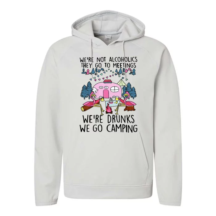 Were Not Alcoholics They Go To Meetings Drunk We Go Camping Performance Fleece Hoodie