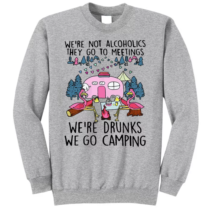 Were Not Alcoholics They Go To Meetings Drunk We Go Camping Tall Sweatshirt