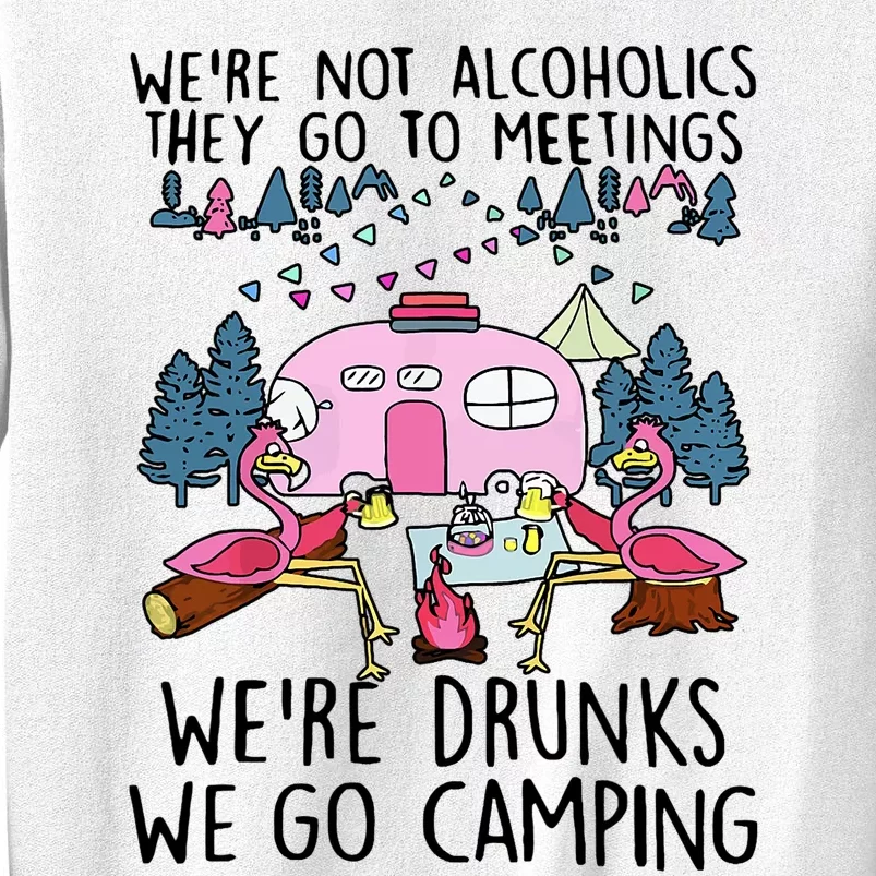 Were Not Alcoholics They Go To Meetings Drunk We Go Camping Sweatshirt