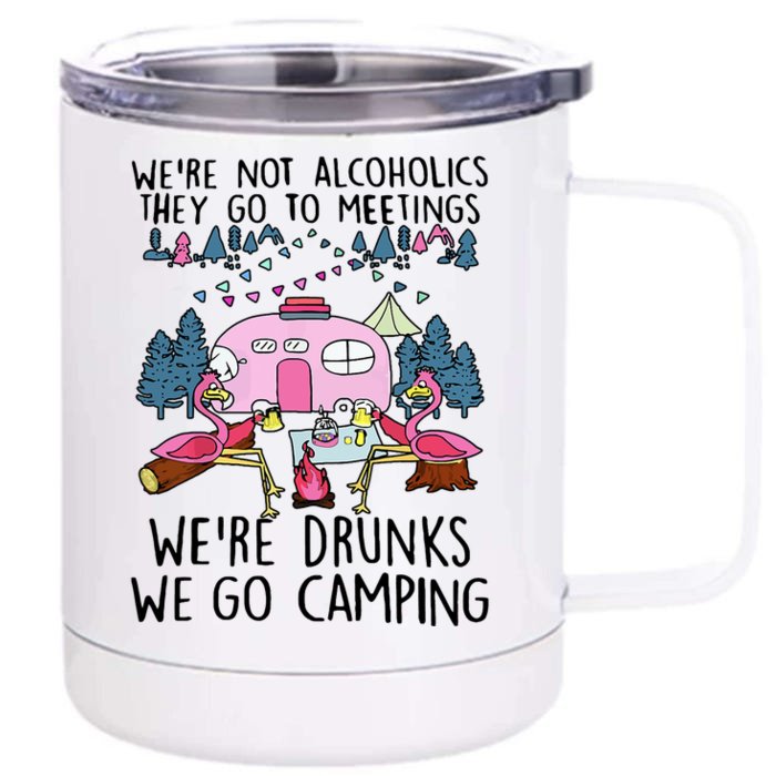 Were Not Alcoholics They Go To Meetings Drunk We Go Camping Front & Back 12oz Stainless Steel Tumbler Cup