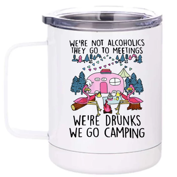 Were Not Alcoholics They Go To Meetings Drunk We Go Camping Front & Back 12oz Stainless Steel Tumbler Cup