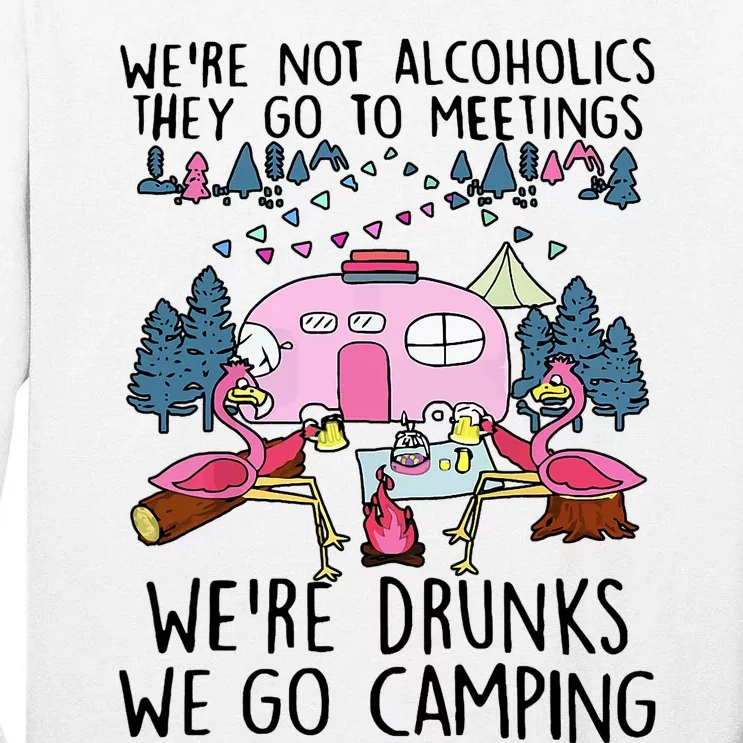 Were Not Alcoholics They Go To Meetings Drunk We Go Camping Tall Long Sleeve T-Shirt