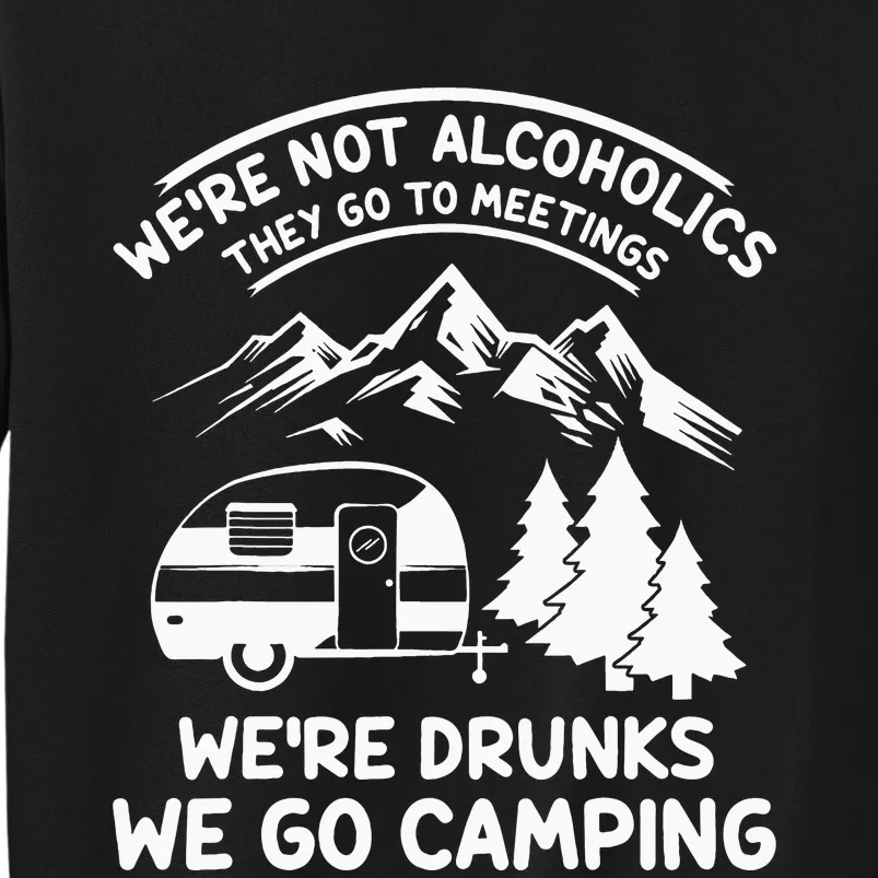 We're Not Alcoholics They Go to Meetings Funny Camping Tall Sweatshirt