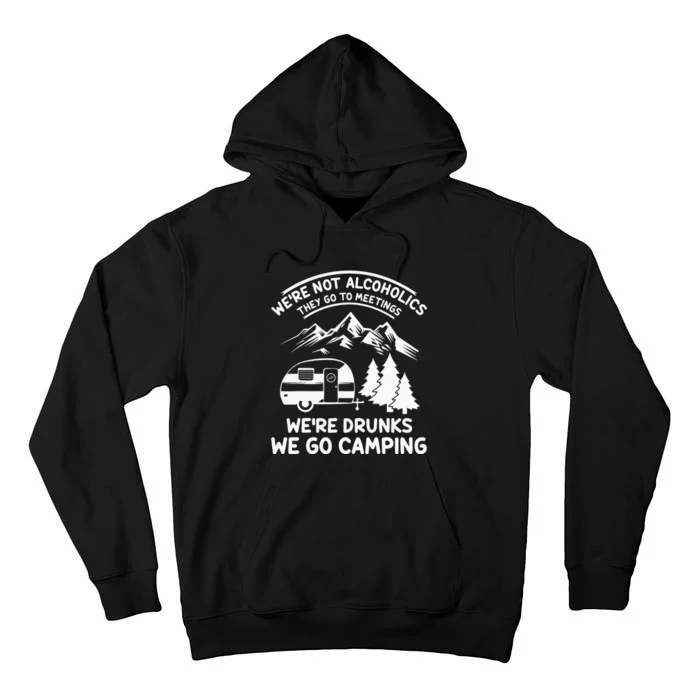 We're Not Alcoholics They Go to Meetings Funny Camping Tall Hoodie