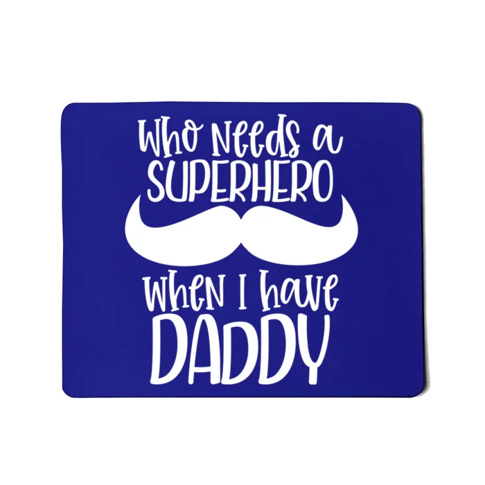 Who Needs A Superhero When I Have Daddy Dad Cute Gift Mousepad