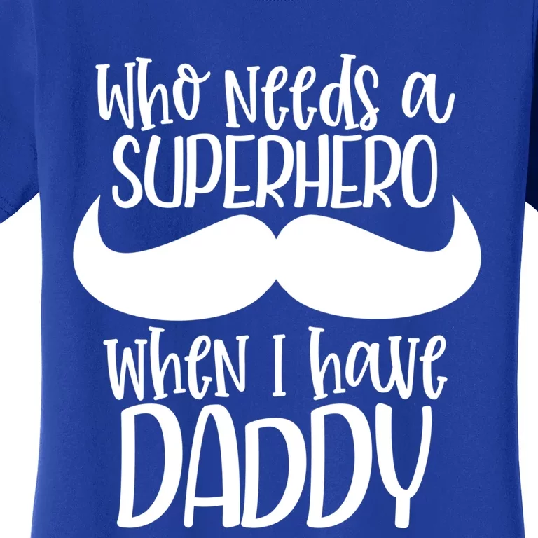 Who Needs A Superhero When I Have Daddy Dad Cute Gift Women's T-Shirt