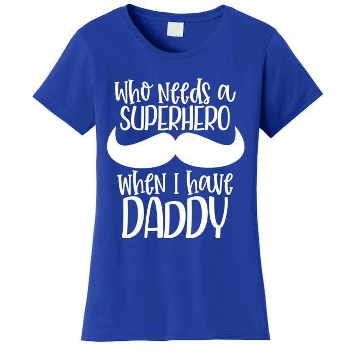 Who Needs A Superhero When I Have Daddy Dad Cute Gift Women's T-Shirt