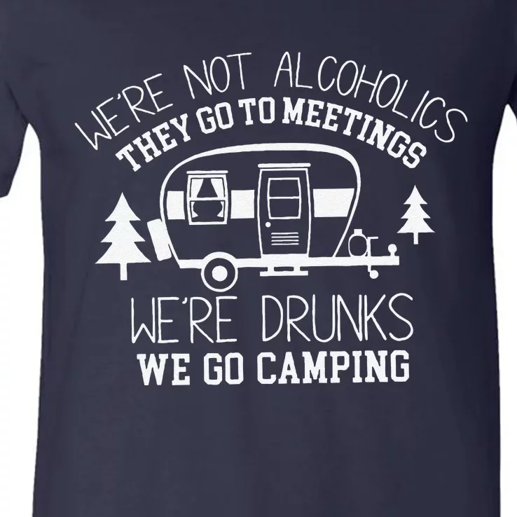 WeRe Not Alcoholics They Go To Meetings Drunks Camping V-Neck T-Shirt