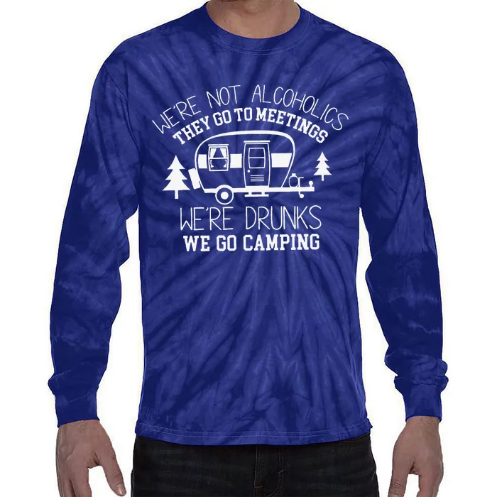 WeRe Not Alcoholics They Go To Meetings Drunks Camping Tie-Dye Long Sleeve Shirt