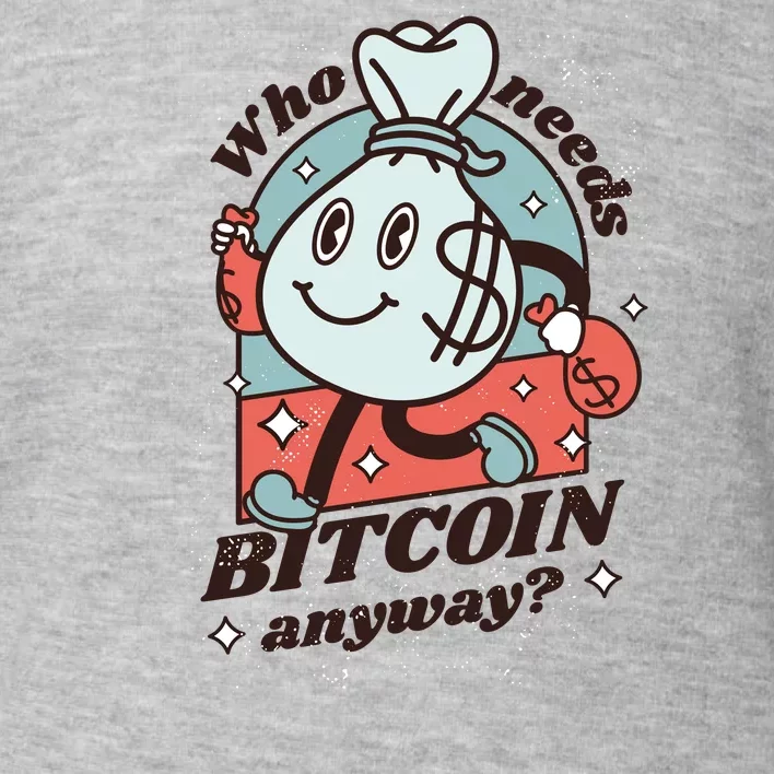 Who Needs Bitcoin Anyway Money Toddler Sweatshirt