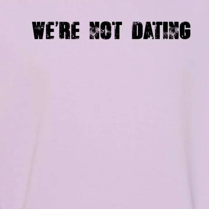 We're Not Dating Gift Garment-Dyed Sweatshirt