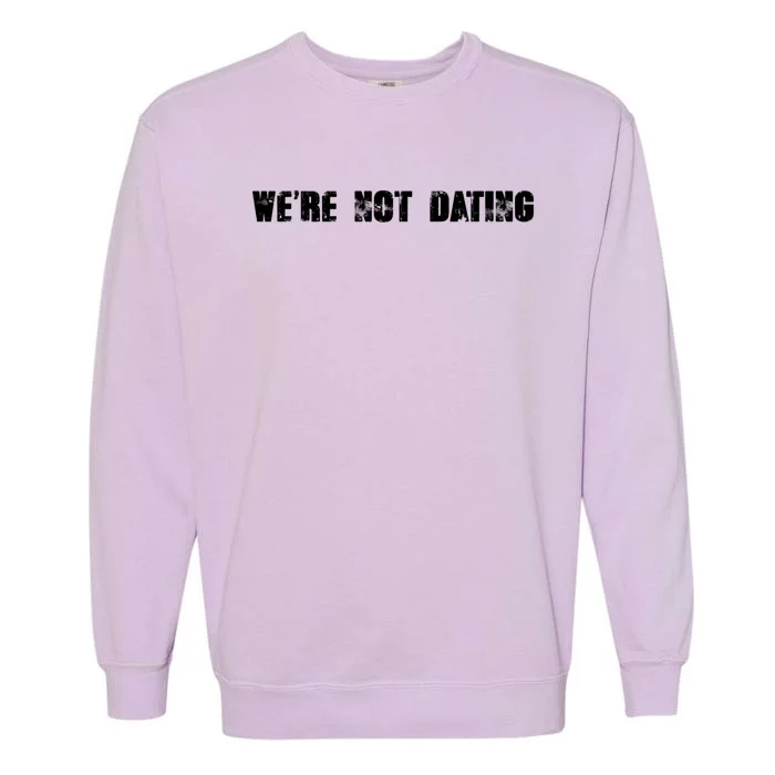 We're Not Dating Gift Garment-Dyed Sweatshirt