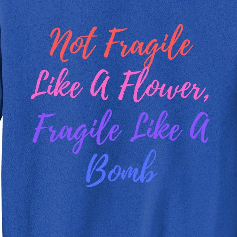 Wo Not Fragile Like A Flower Fragile Like A Bomb Gift Cool Gift Sweatshirt