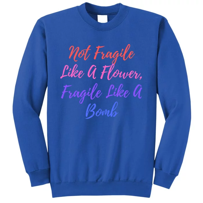 Wo Not Fragile Like A Flower Fragile Like A Bomb Gift Cool Gift Sweatshirt