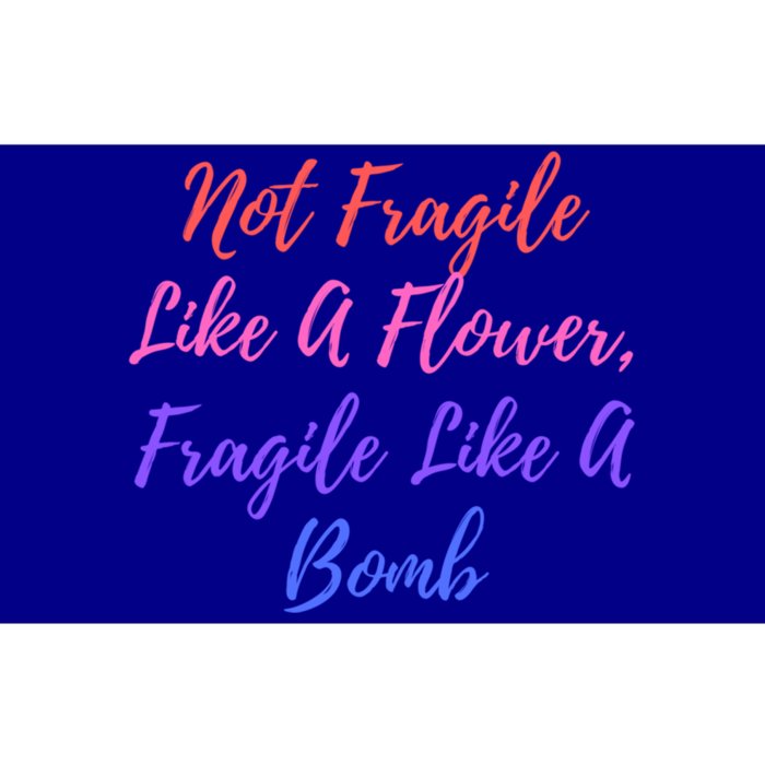 Wo Not Fragile Like A Flower Fragile Like A Bomb Gift Cool Gift Bumper Sticker