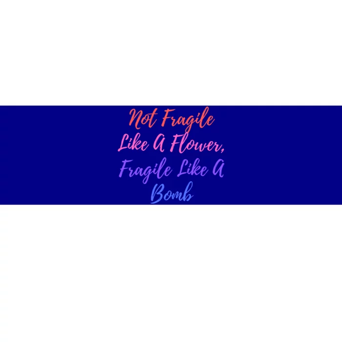 Wo Not Fragile Like A Flower Fragile Like A Bomb Gift Cool Gift Bumper Sticker