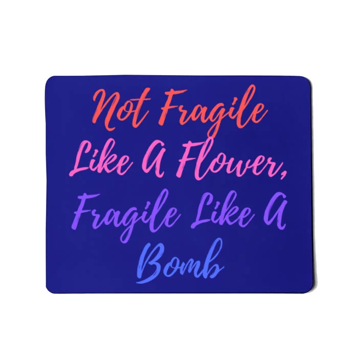 Wo Not Fragile Like A Flower Fragile Like A Bomb Gift Cool Gift Mousepad