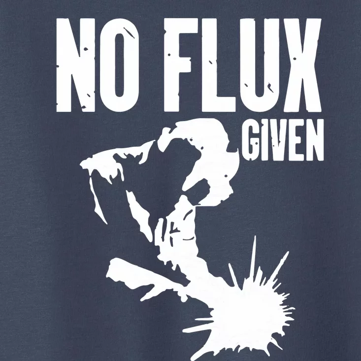 Welder No Flux Given | Funny Welding Dads Toddler T-Shirt