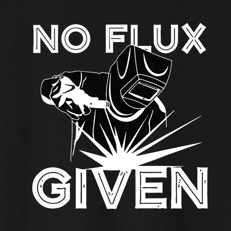 Welder No Flux Given | Funny Welding Dads Women's Crop Top Tee