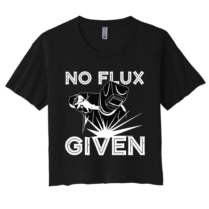 Welder No Flux Given | Funny Welding Dads Women's Crop Top Tee