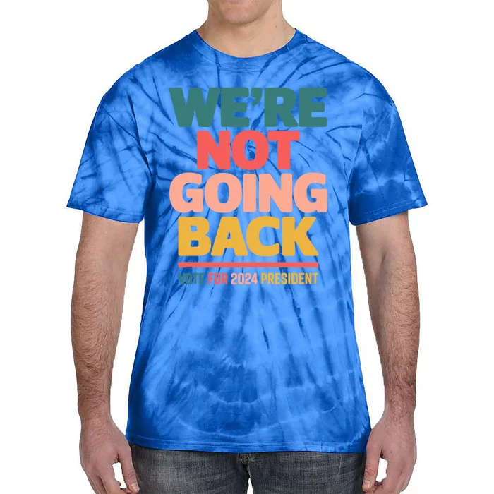 WeRe Not Going Back Vote For 2024 Kamala Harris President Gift Tie-Dye T-Shirt