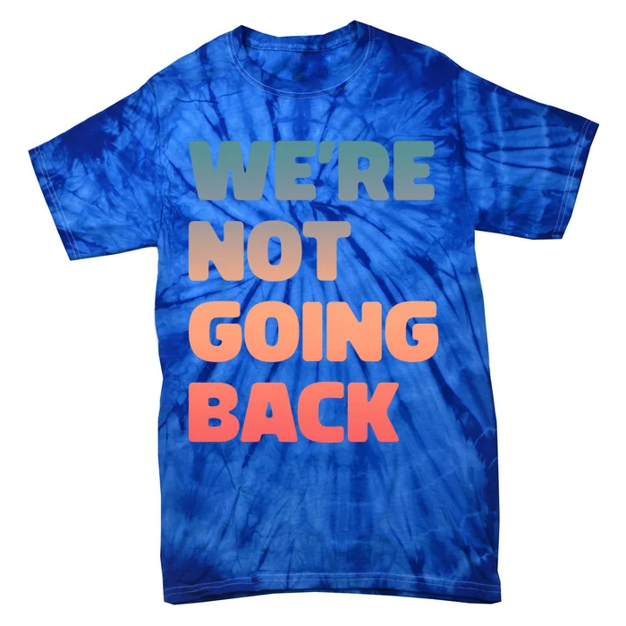 WeRe Not Going Back Vote Kamala Harris Walz 2024 Gift Tie-Dye T-Shirt