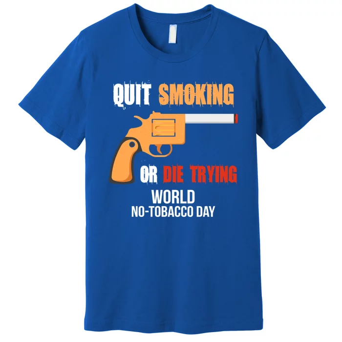 World Nogreat Gifttobacco Day Quit Smoking Or Die Trying Gun Gift Premium T-Shirt