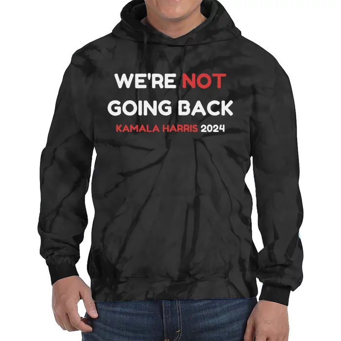 WeRe Not Going Back Vote For 2024 President Kamala Harris Tie Dye Hoodie