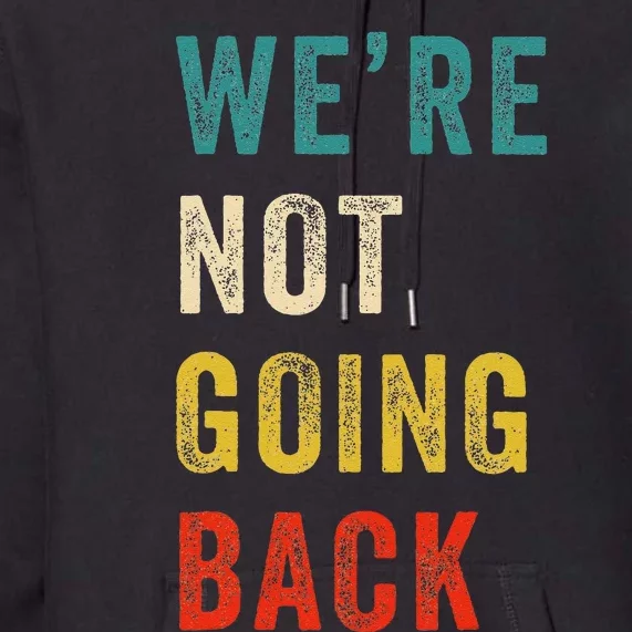 Were Not Going Back Vote For 2024 President Kamala Harris Premium Hoodie