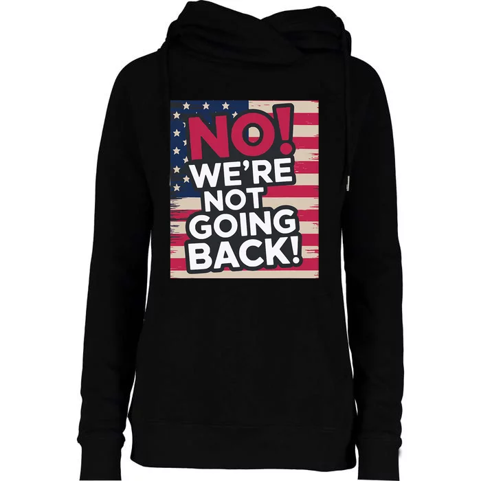 We’Re Not Going Back! 2024 Vote For Kamala Harris President Womens Funnel Neck Pullover Hood