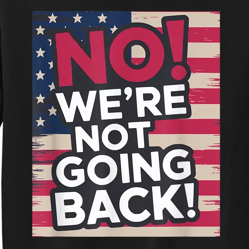 We’Re Not Going Back! 2024 Vote For Kamala Harris President Tall Sweatshirt