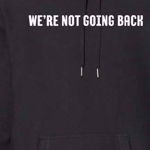 WeRe Not Going Back Premium Hoodie