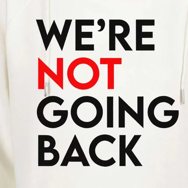 WeRe Not Going Back 2024 President Kamala Harris Supporter Womens Funnel Neck Pullover Hood