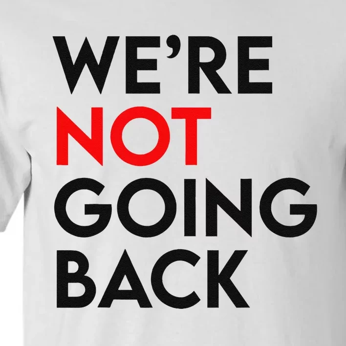 WeRe Not Going Back 2024 President Kamala Harris Supporter Tall T-Shirt