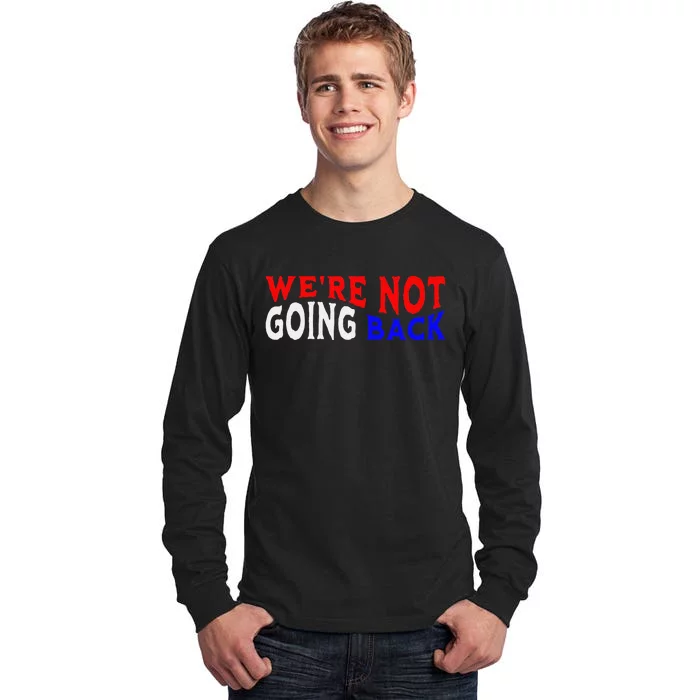 WeRe Not Going Back Democracy Election Vote Tall Long Sleeve T-Shirt