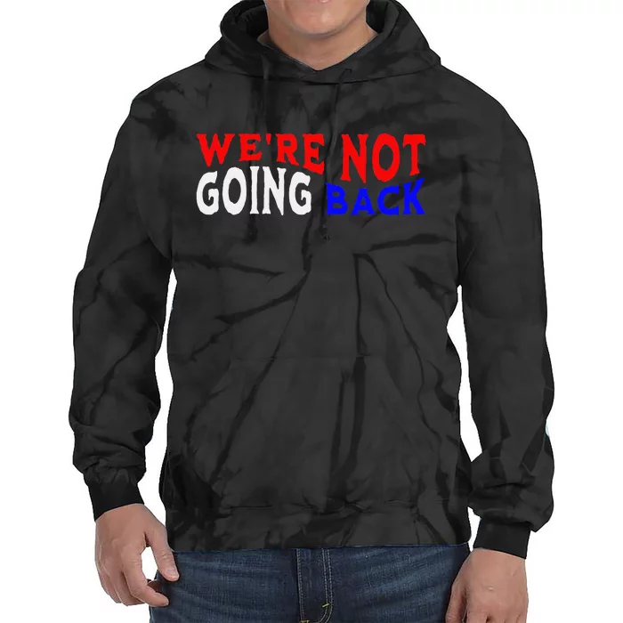 WeRe Not Going Back Democracy Election Vote Tie Dye Hoodie