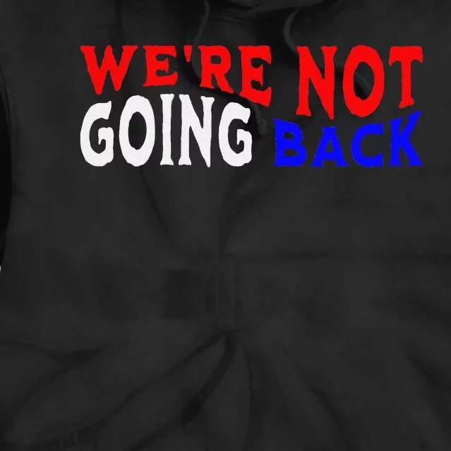 WeRe Not Going Back Democracy Election Vote Tie Dye Hoodie